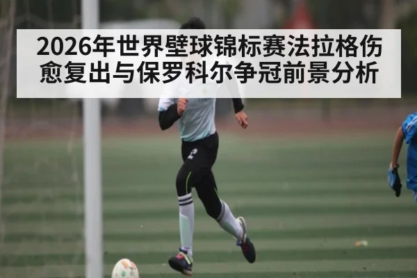 2026年世界壁球锦标赛法拉格伤愈复出与保罗科尔争冠前景分析